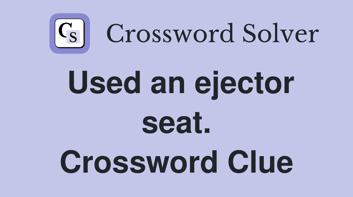 Used an ejector seat. Crossword Clue