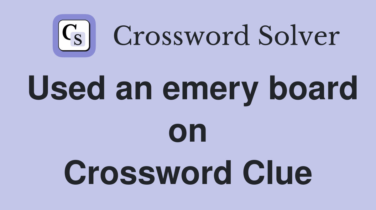 Used an emery board on Crossword Clue