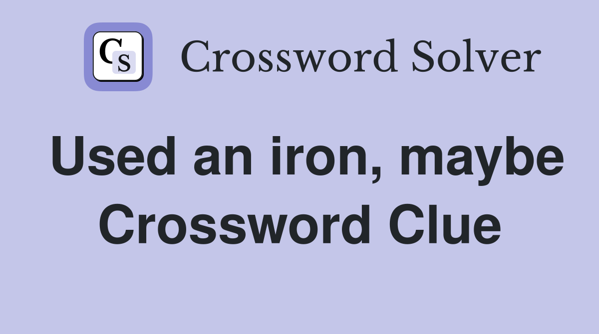 Used an iron, maybe Crossword Clue