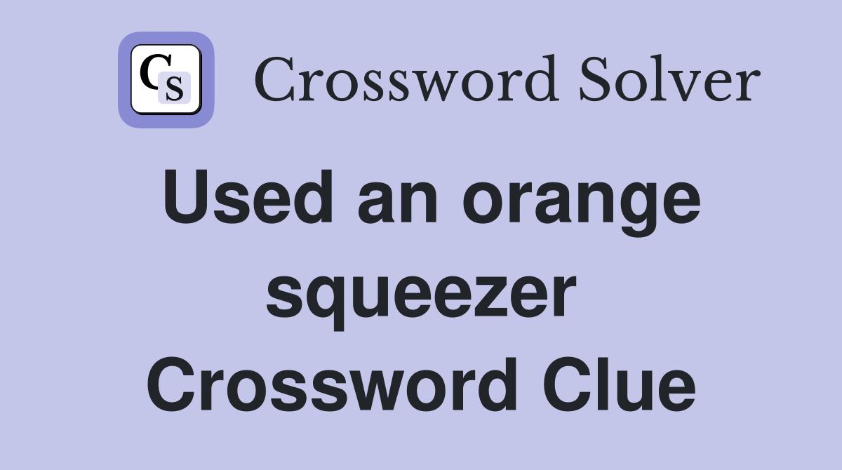Used an orange squeezer Crossword Clue