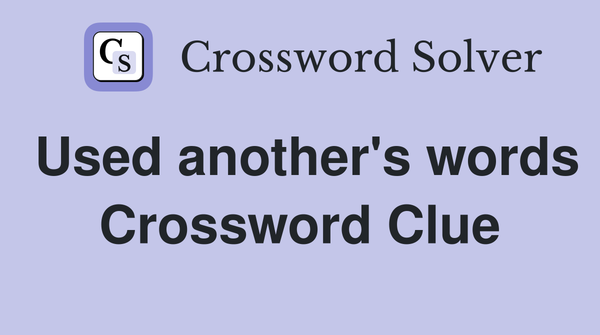 Used another's words Crossword Clue