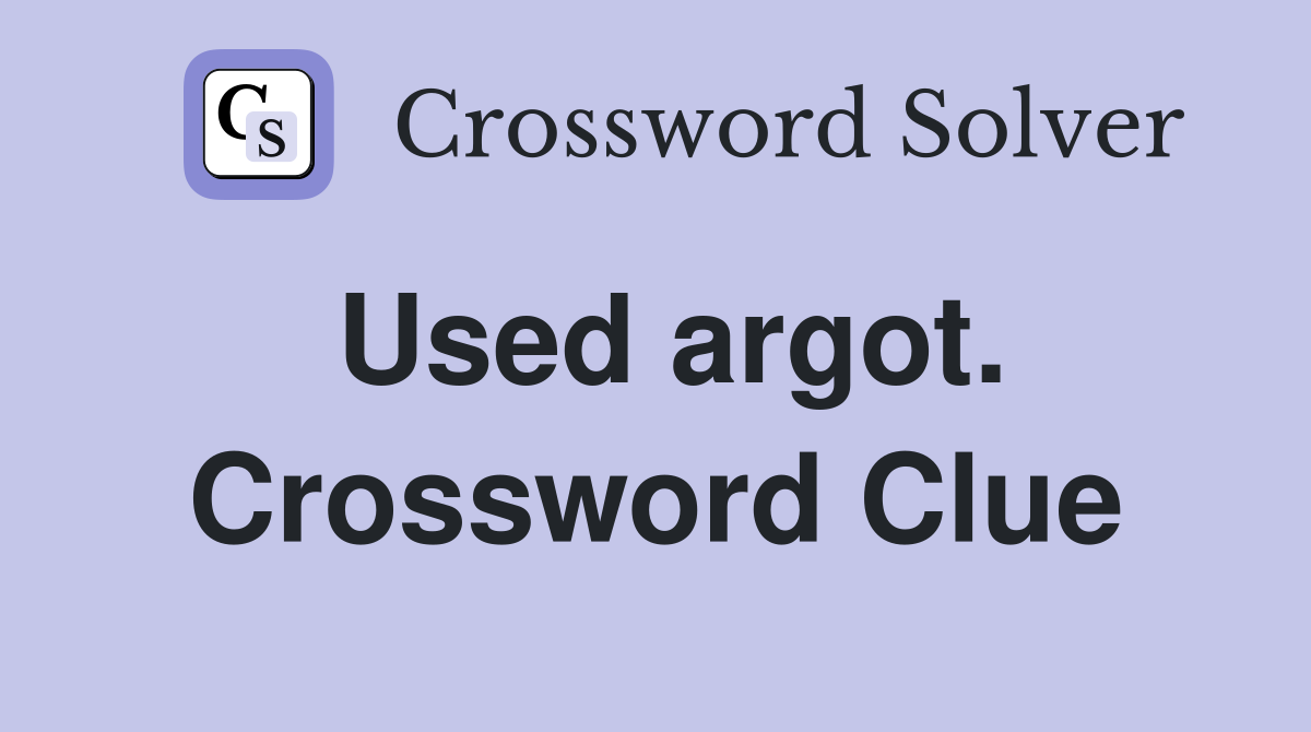 Used argot. Crossword Clue