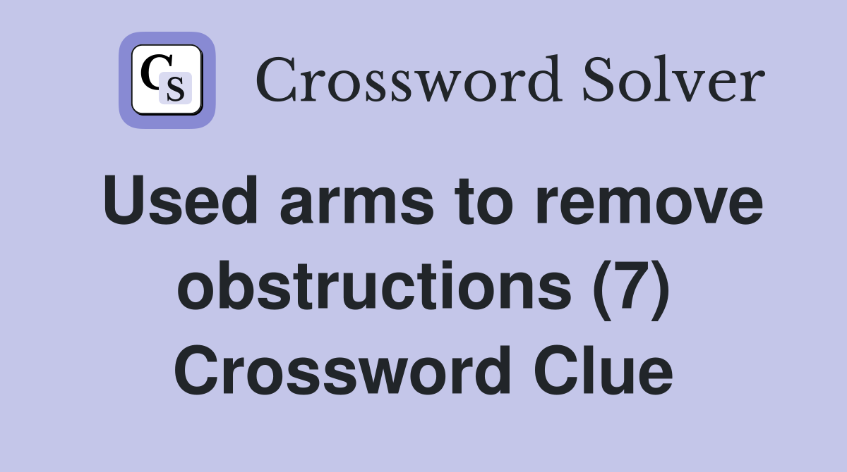 Used arms to remove obstructions (7) Crossword Clue