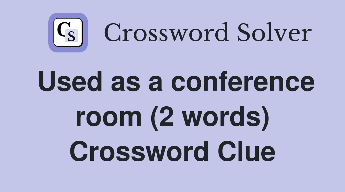 Used as a conference room (2 words) Crossword Clue