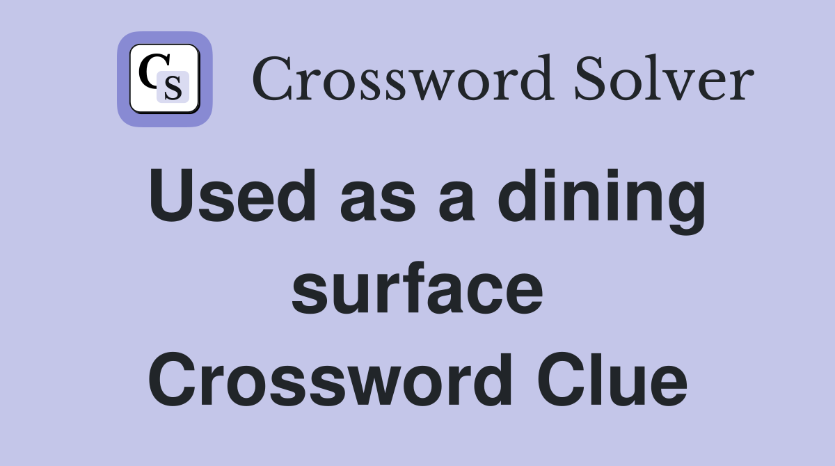 Used as a dining surface Crossword Clue