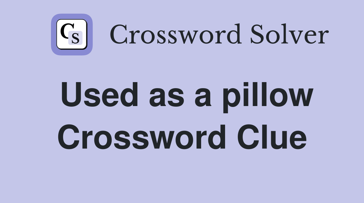 Used as a pillow Crossword Clue