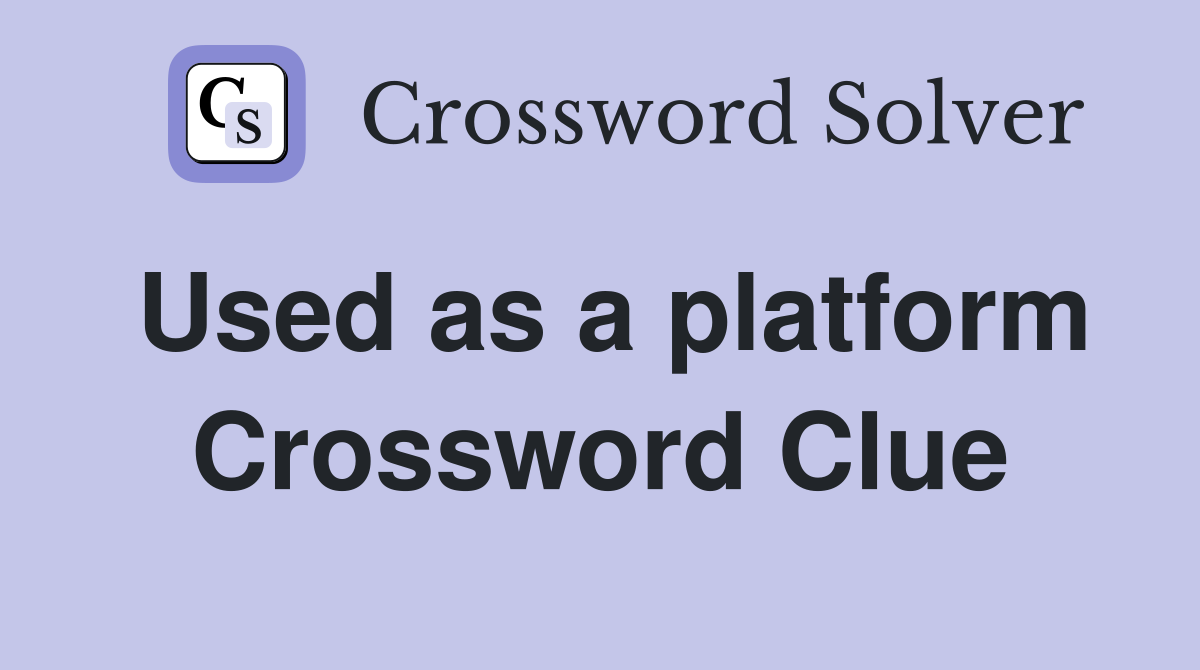 Used as a platform Crossword Clue