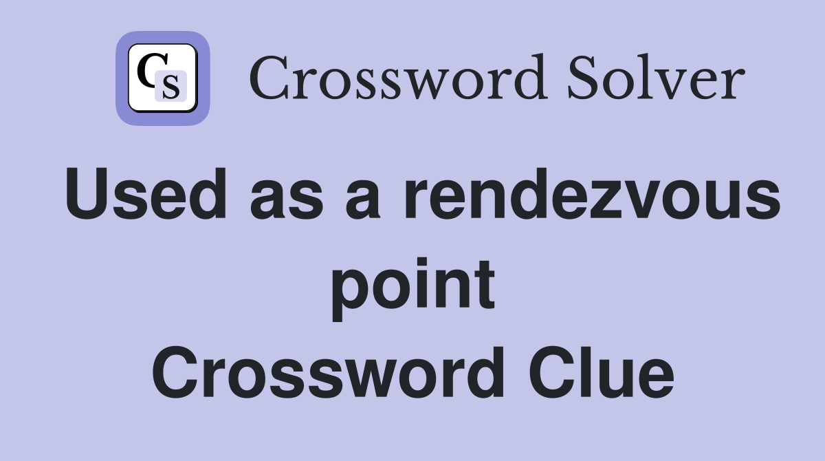 Used as a rendezvous point Crossword Clue