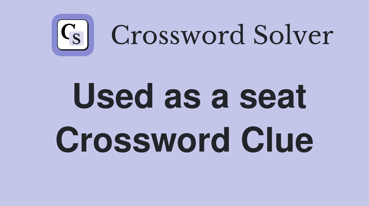 Used as a seat Crossword Clue