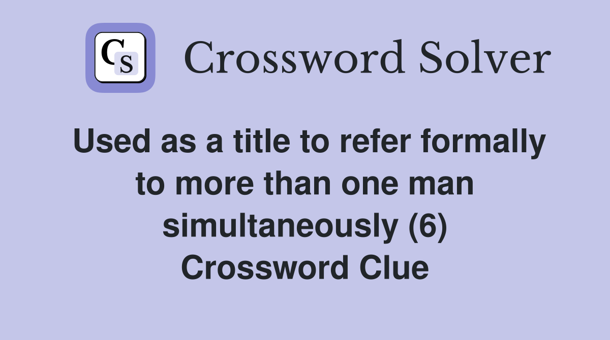 Used as a title to refer formally to more than one man simultaneously (6) Crossword Clue