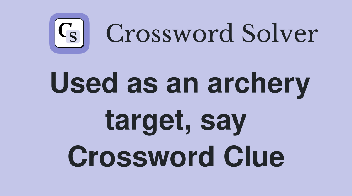 Used as an archery target, say Crossword Clue