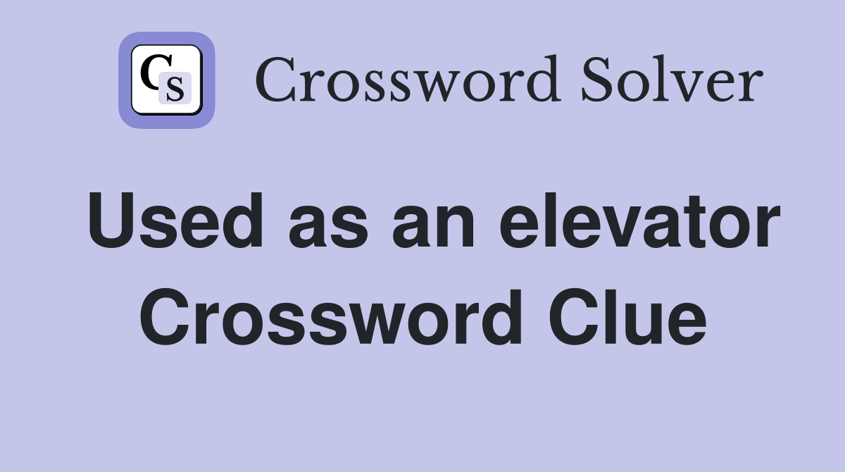 Used as an elevator Crossword Clue