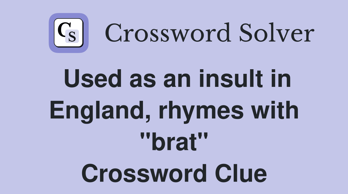 Used as an insult in England, rhymes with "brat" Crossword Clue