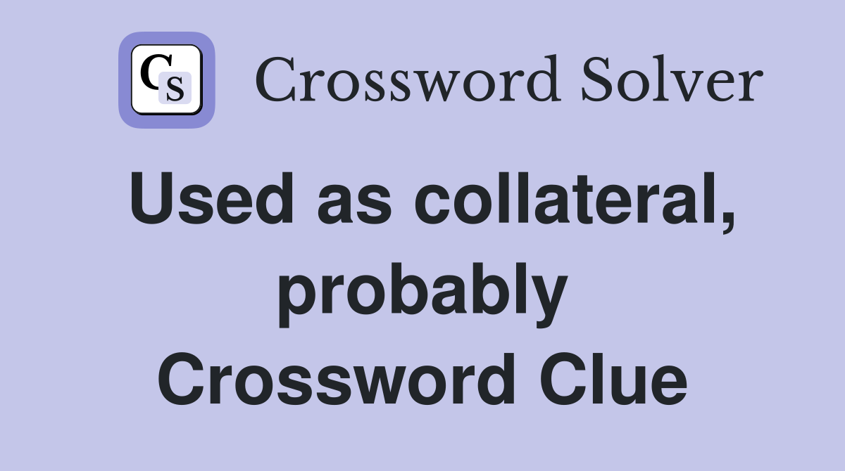 Used as collateral, probably Crossword Clue
