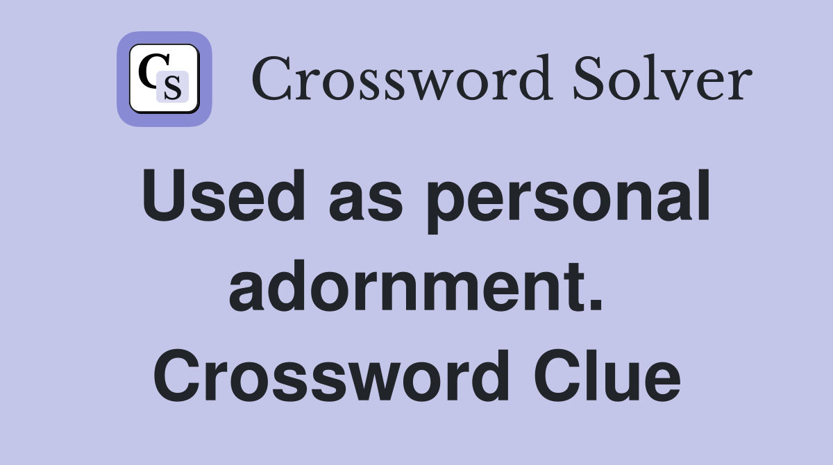 Used as personal adornment. Crossword Clue
