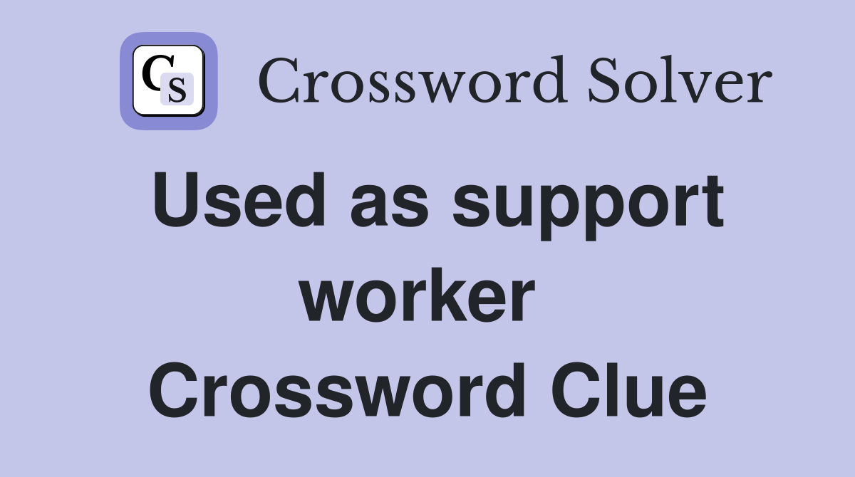 Used as support worker  Crossword Clue