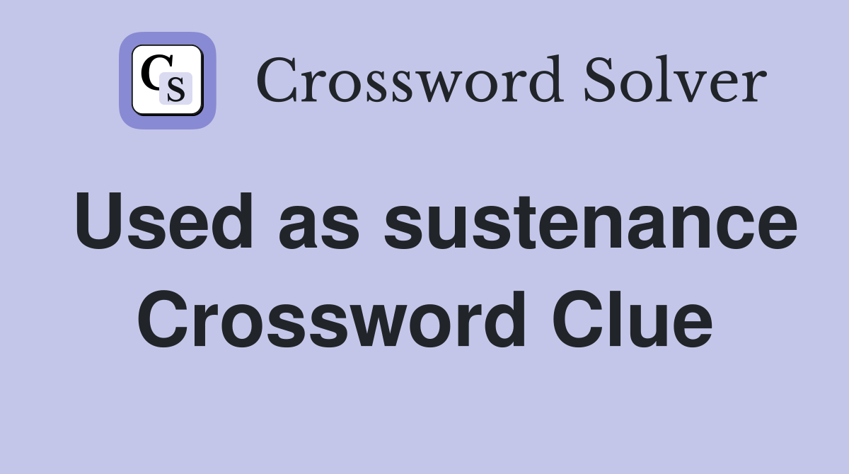 Used as sustenance Crossword Clue