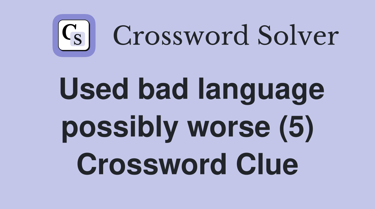 Used bad language possibly worse (5) Crossword Clue