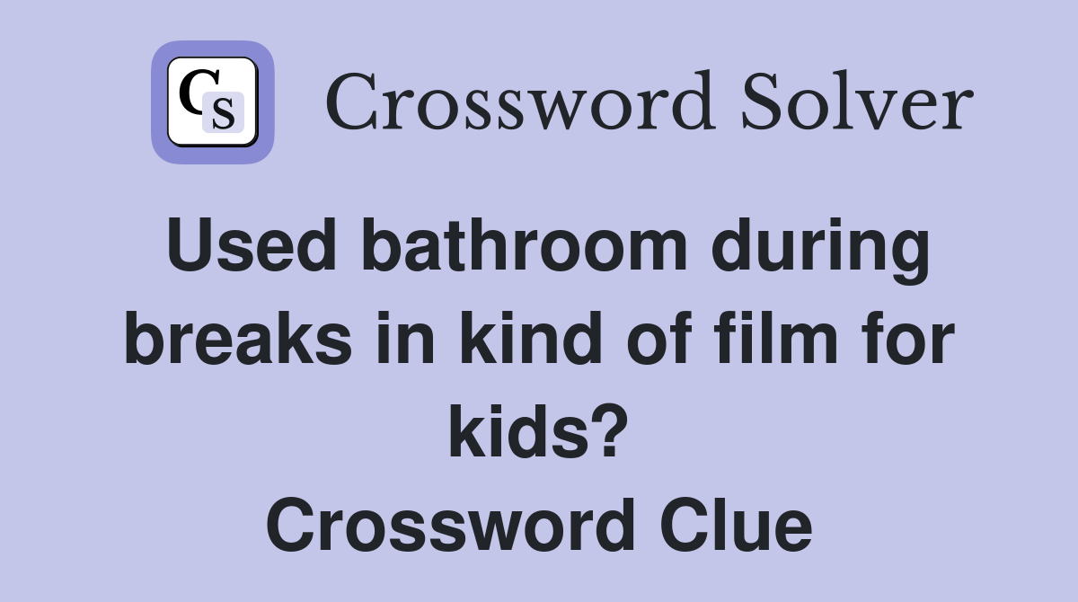Used bathroom during breaks in kind of film for kids? Crossword Clue