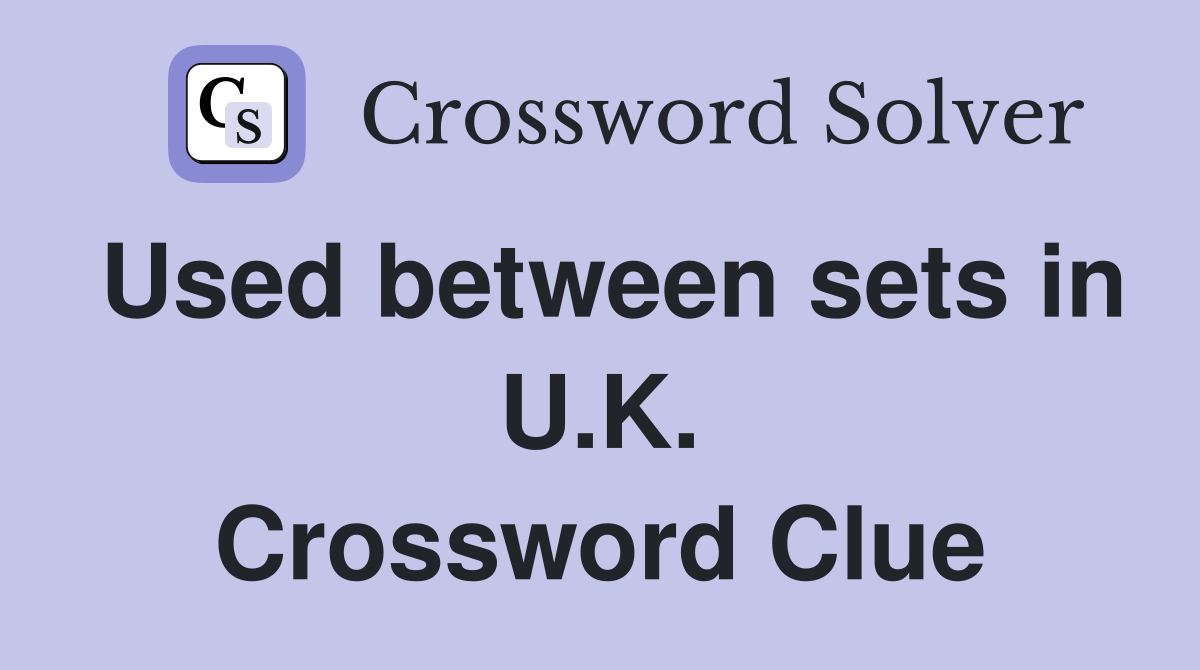 Used between sets in U.K. Crossword Clue