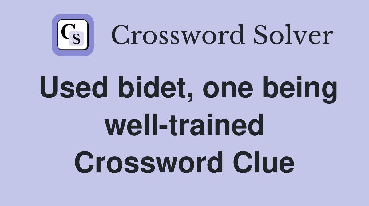 Used bidet, one being well-trained Crossword Clue