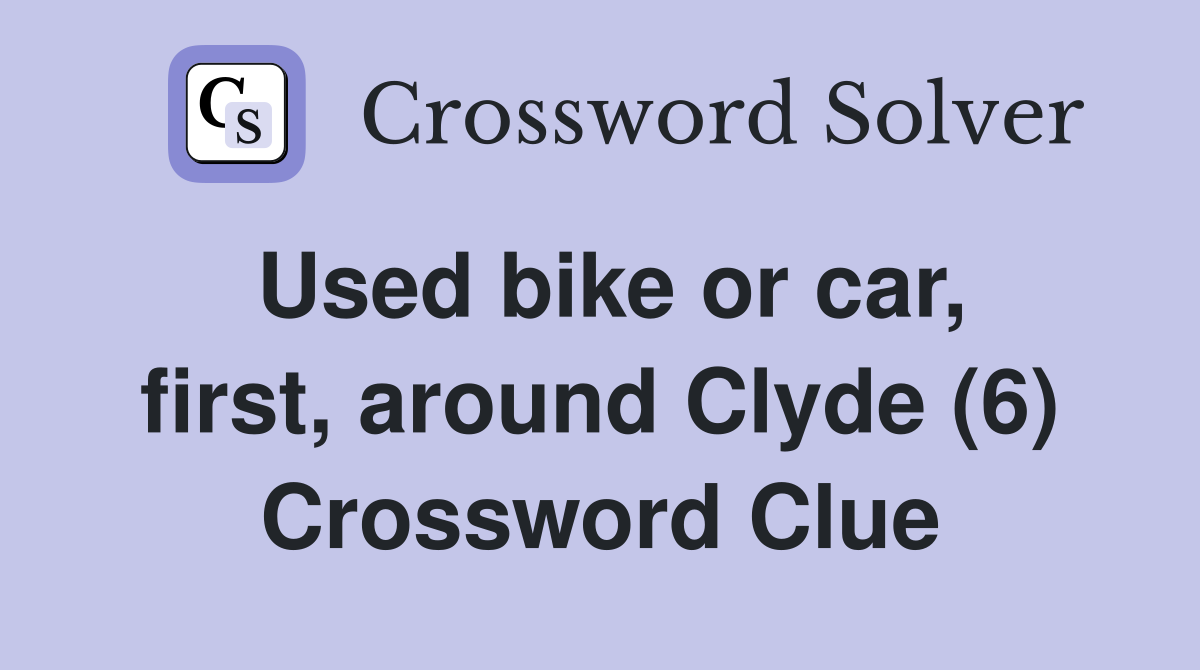 Used bike or car, first, around Clyde (6) Crossword Clue