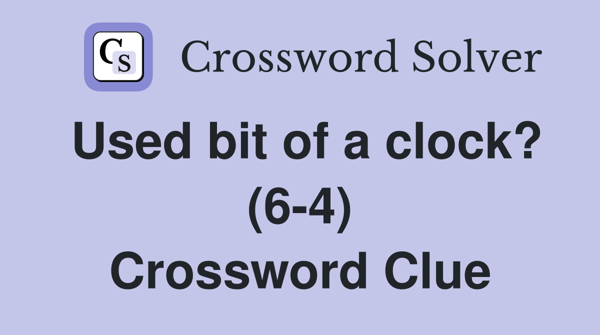 Used bit of a clock? (6-4) Crossword Clue