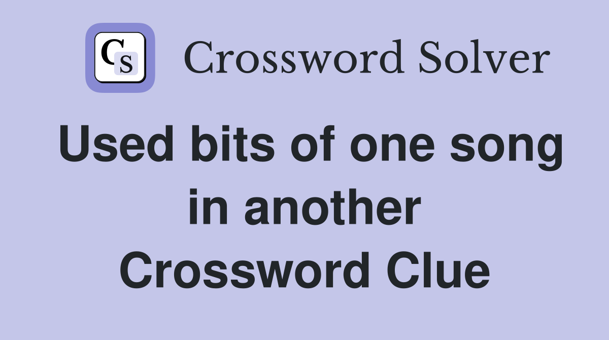 Used bits of one song in another Crossword Clue
