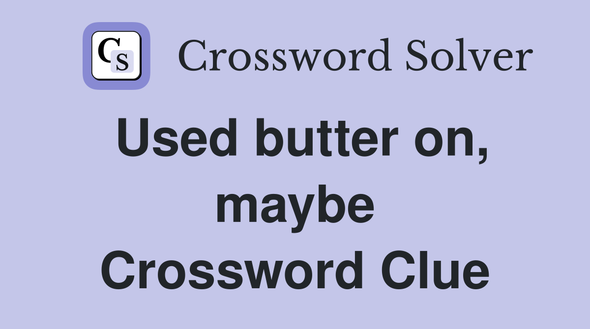Used butter on, maybe Crossword Clue