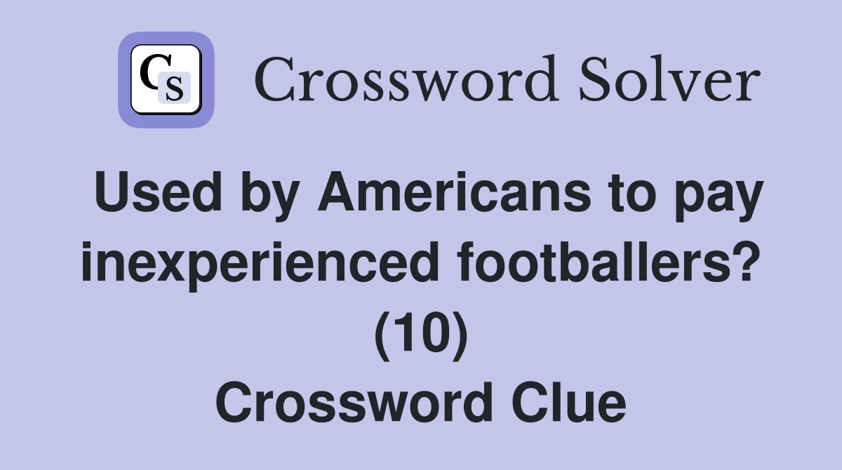 Used by Americans to pay inexperienced footballers? (10) Crossword Clue