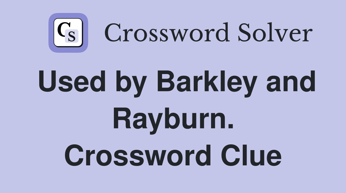 Used by Barkley and Rayburn. Crossword Clue