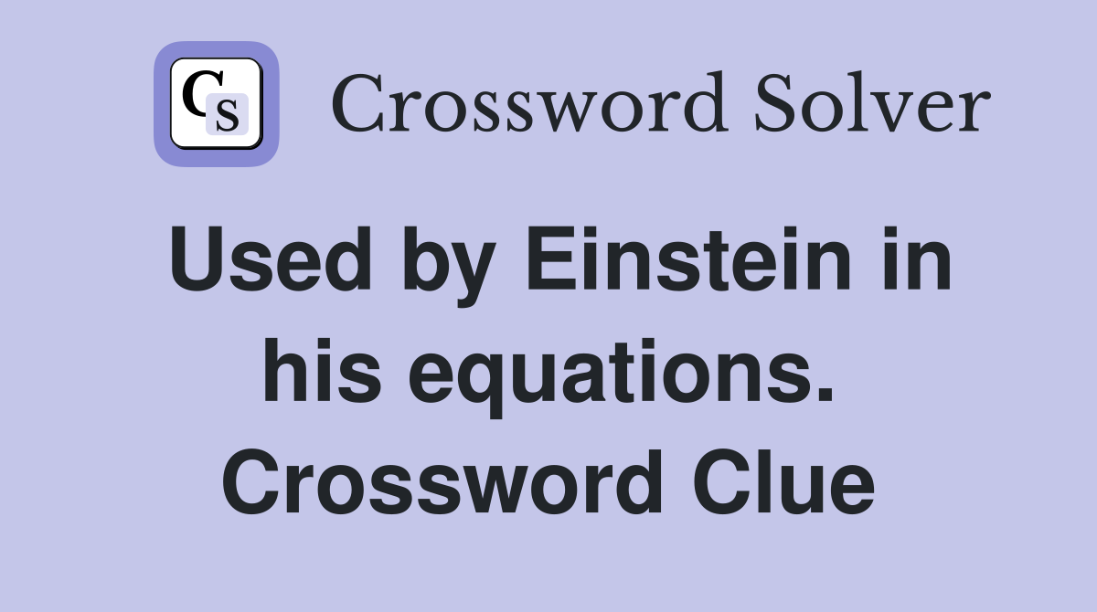 Used by Einstein in his equations. Crossword Clue