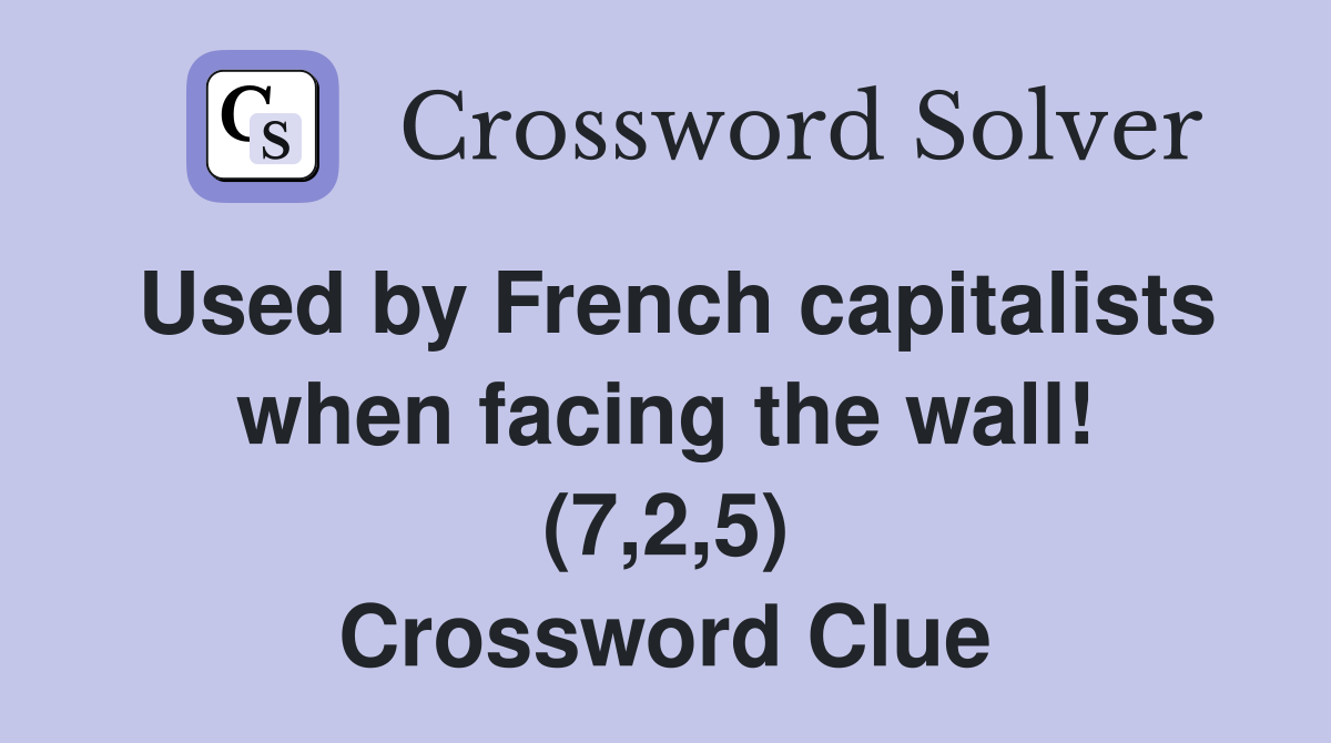 Used by French capitalists when facing the wall! (7,2,5) Crossword Clue