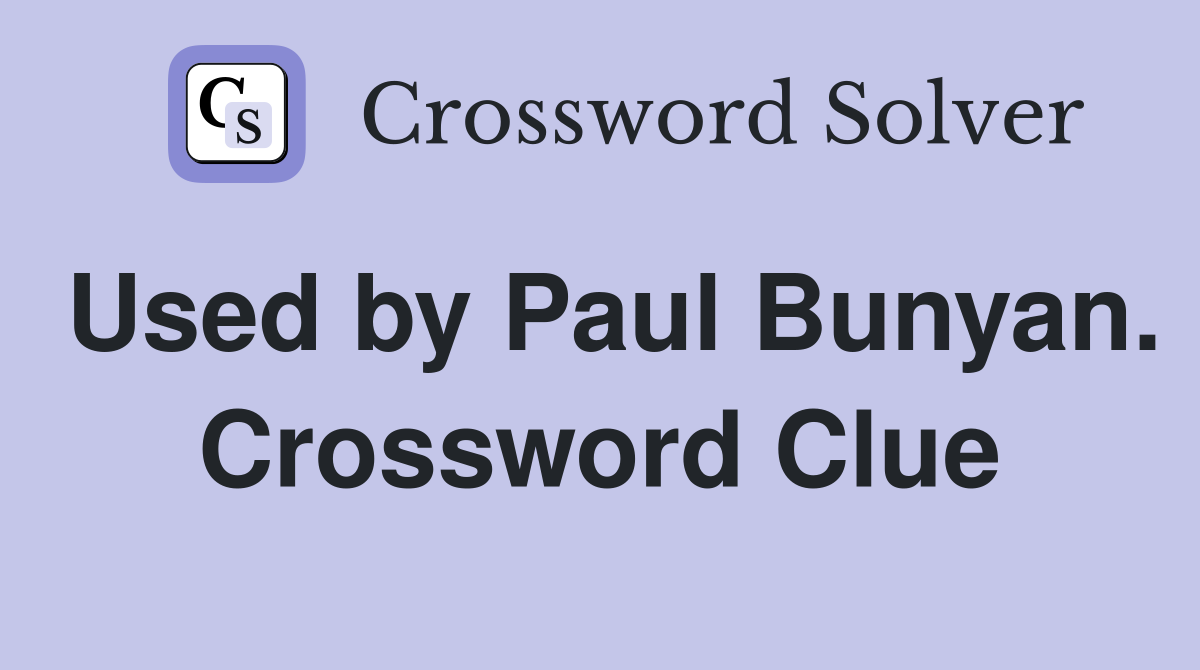 Used by Paul Bunyan. Crossword Clue