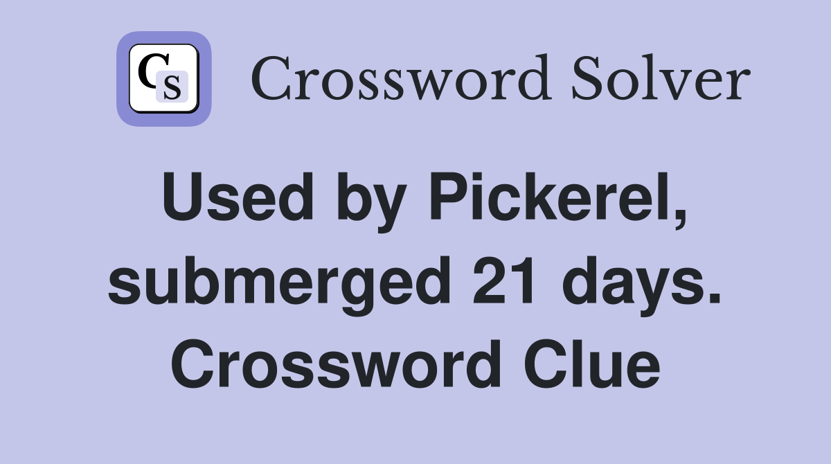 Used by Pickerel, submerged 21 days. Crossword Clue