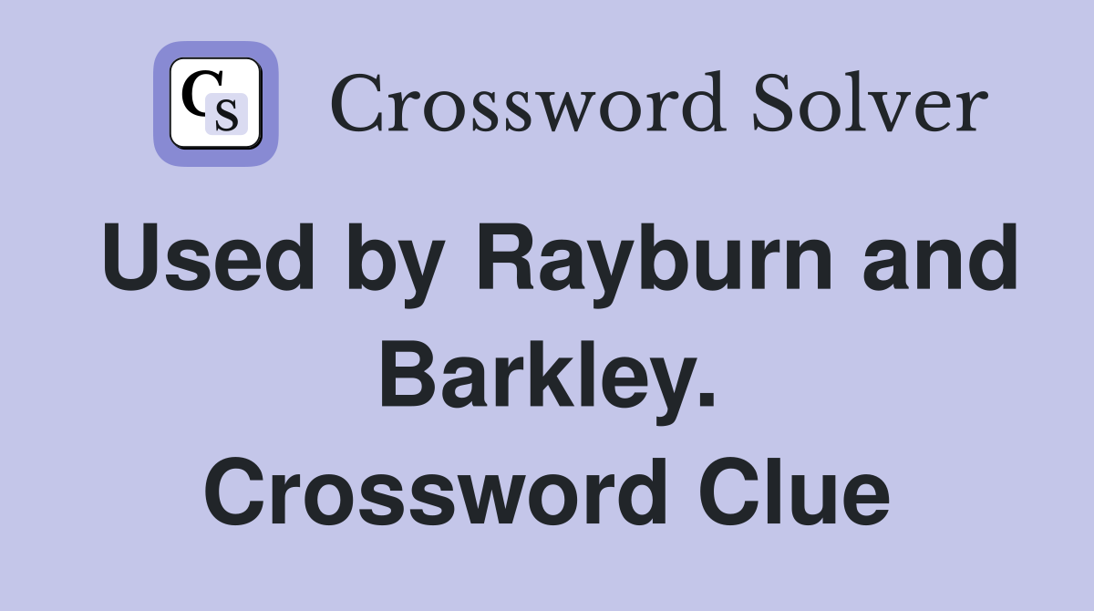 Used by Rayburn and Barkley. Crossword Clue