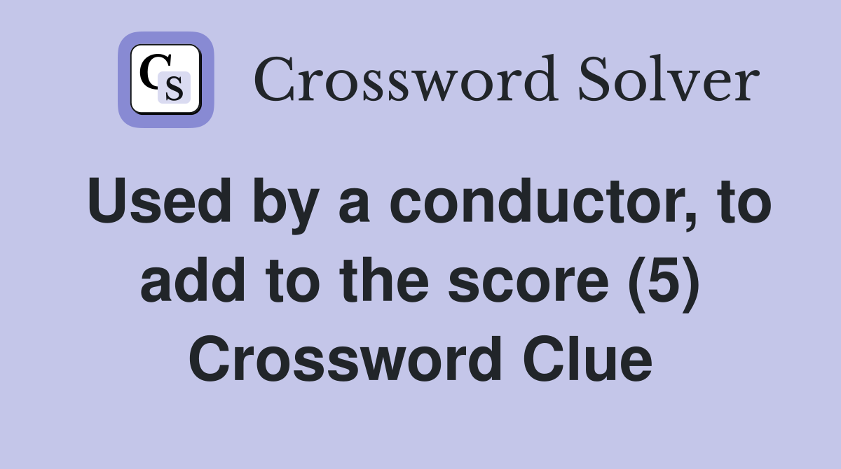 Used by a conductor, to add to the score (5) Crossword Clue