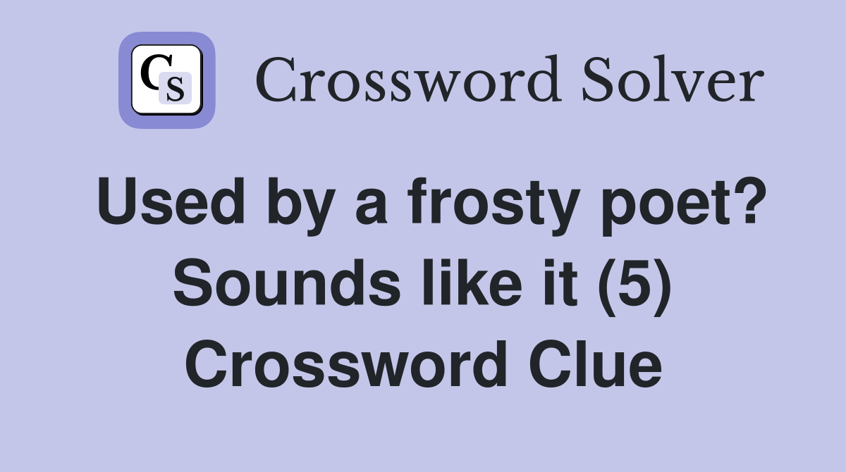 Used by a frosty poet? Sounds like it (5) Crossword Clue
