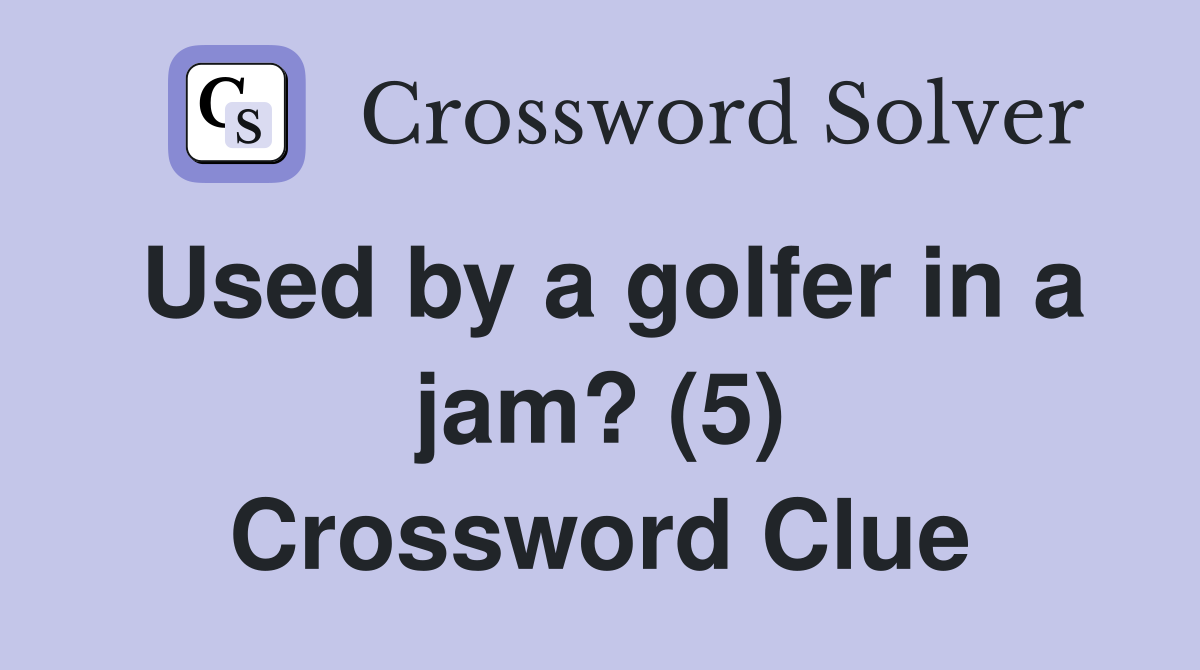 Used by a golfer in a jam? (5) Crossword Clue