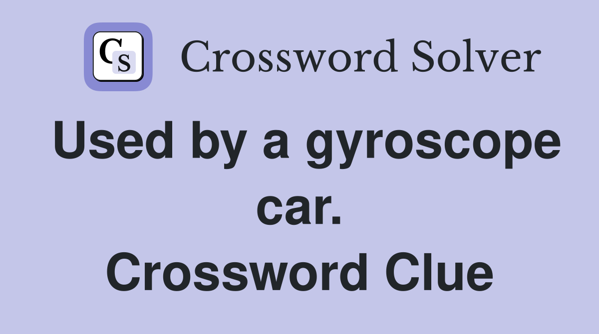 Used by a gyroscope car. Crossword Clue