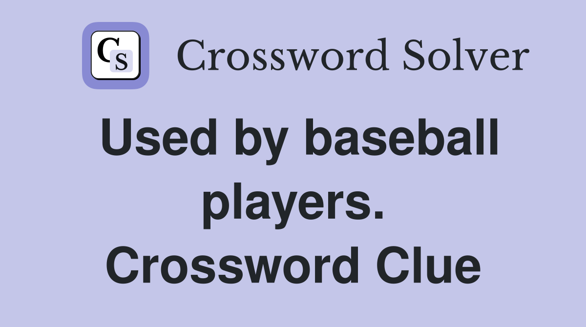 Used by baseball players. Crossword Clue