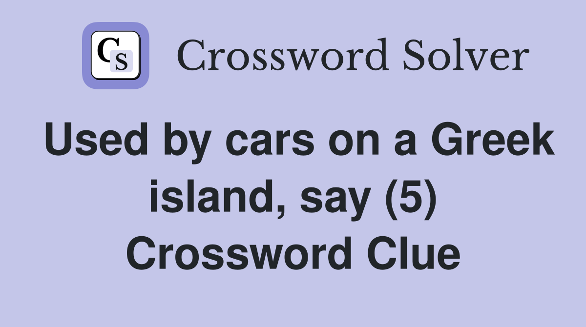 Used by cars on a Greek island, say (5) Crossword Clue