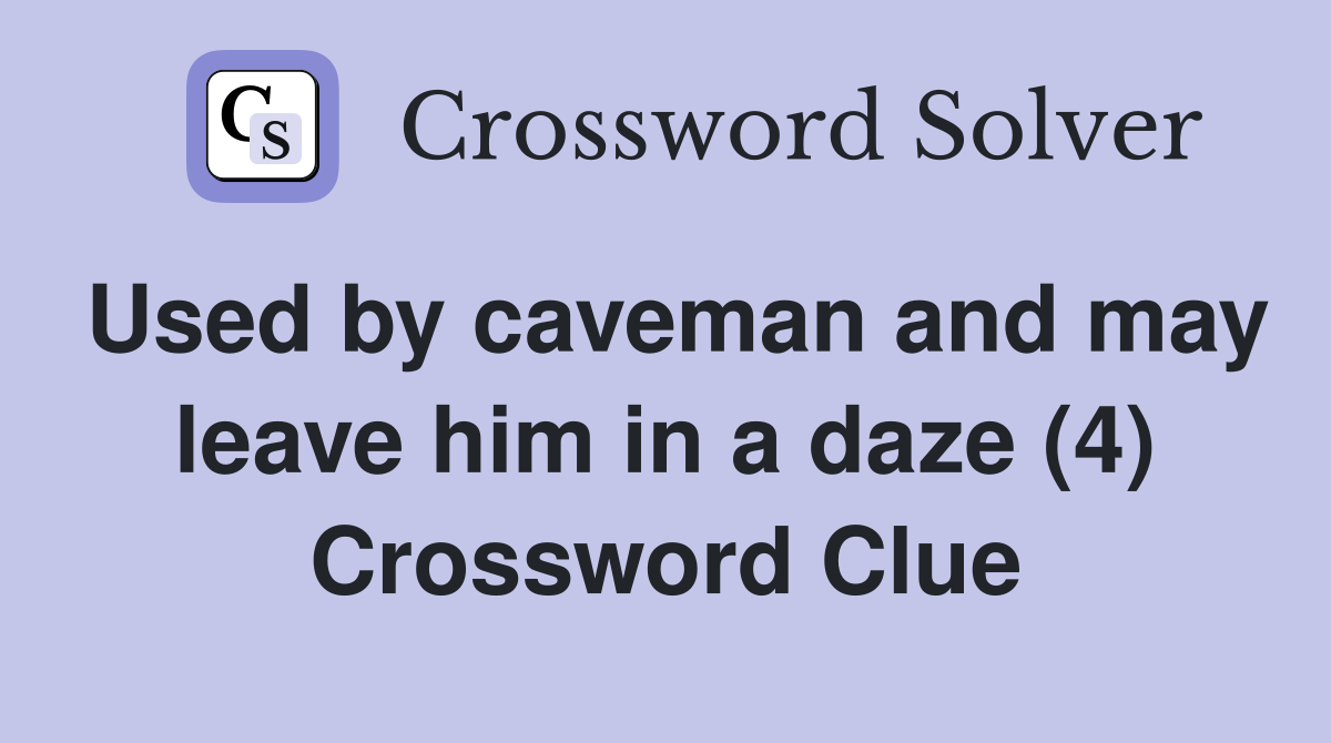 Used by caveman and may leave him in a daze (4) Crossword Clue