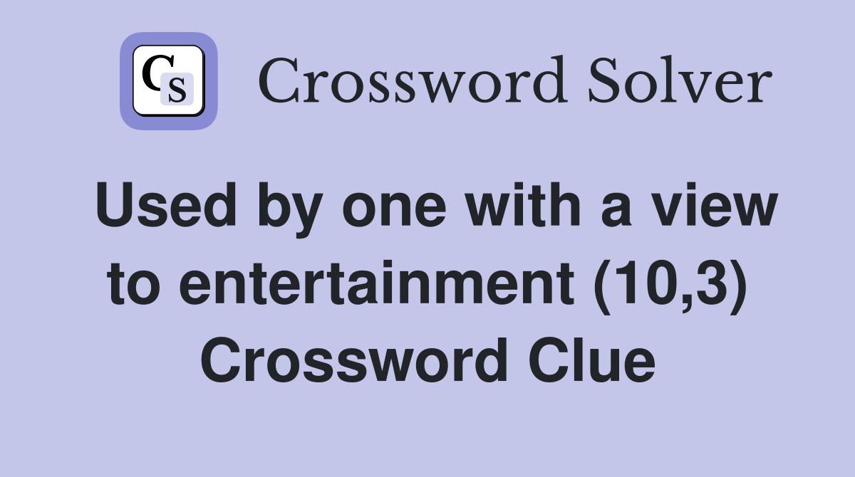 Used by one with a view to entertainment (10,3) Crossword Clue