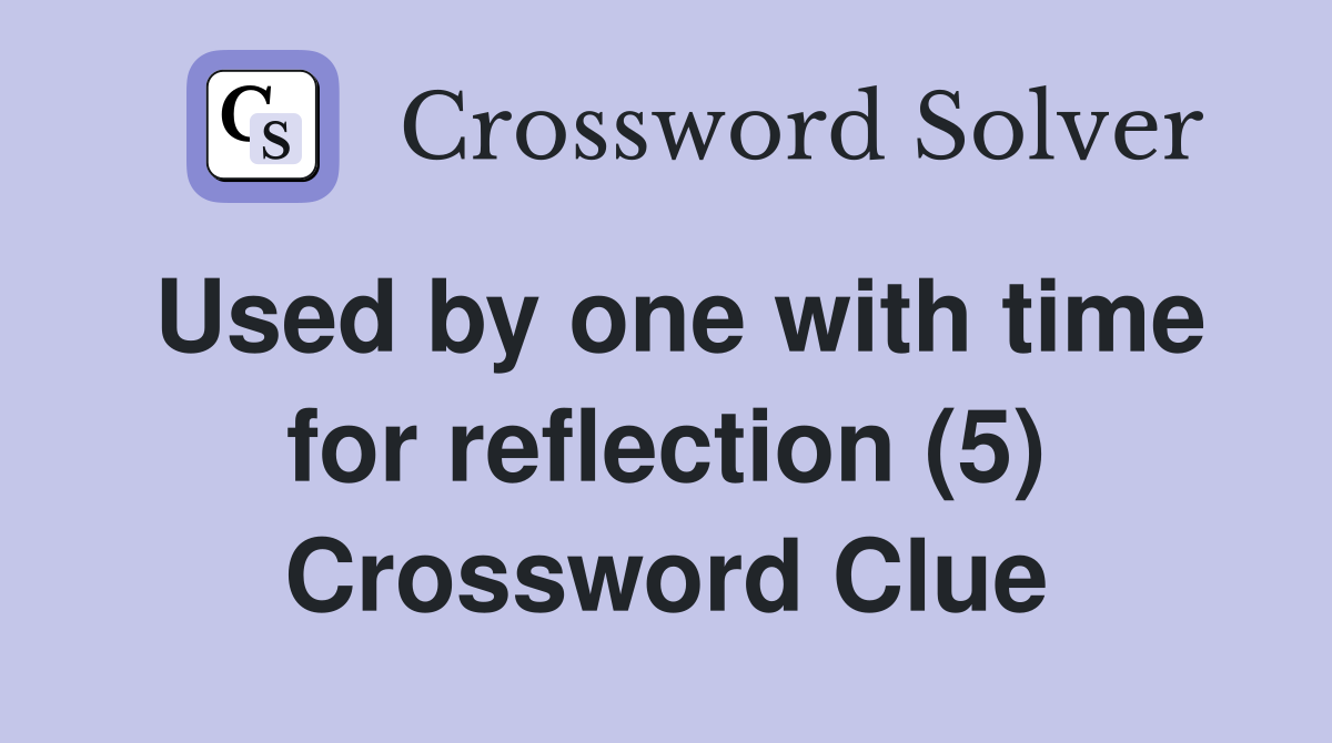 Used by one with time for reflection (5) Crossword Clue