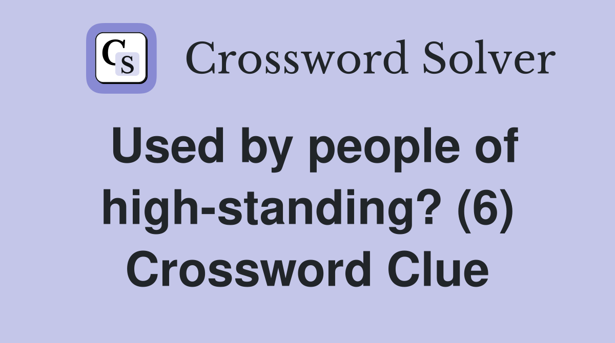 Used by people of high-standing? (6) Crossword Clue