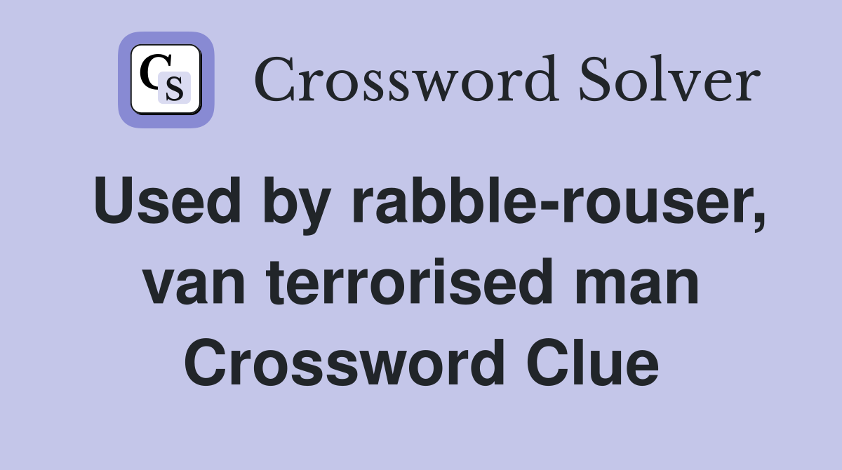 Used by rabble-rouser, van terrorised man Crossword Clue