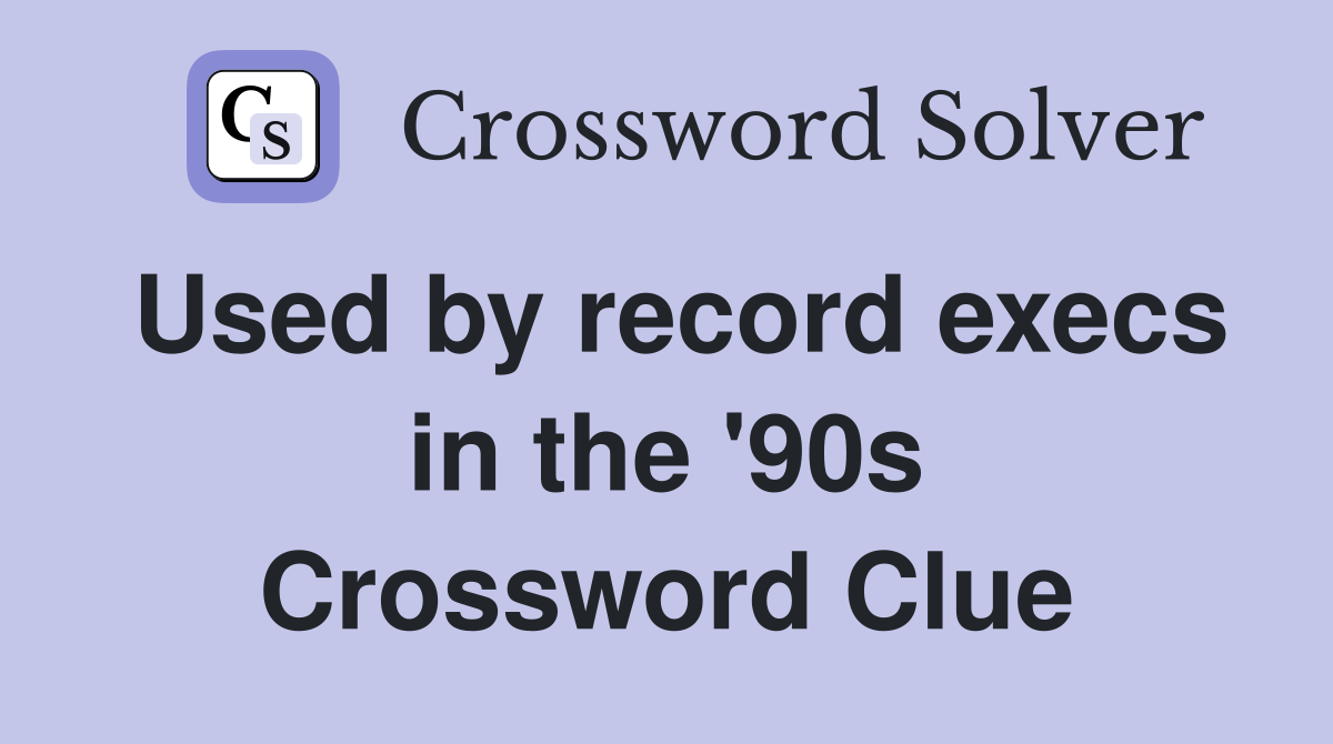 Used by record execs in the '90s Crossword Clue