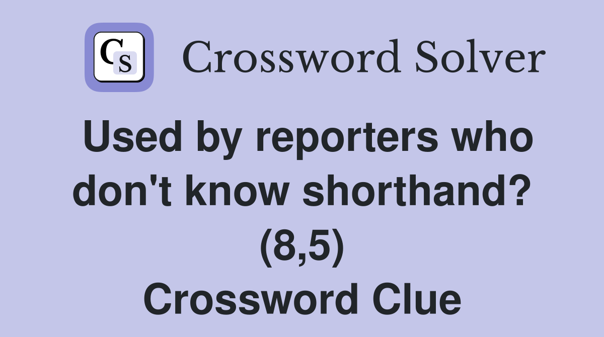 Used by reporters who don't know shorthand? (8,5) Crossword Clue