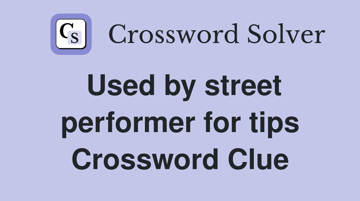 Used by street performer for tips Crossword Clue